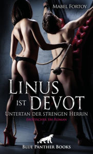 Title: Linus ist devot - Untertan der strengen Herrin Erotischer SM-Roman: Wird er als Sexsklave auf der Luxusjacht des russischen Oligarchenpaares enden?, Author: Mabel Fortoy