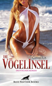 Title: Die VögelInsel Erotischer Roman: Erotische Lust, heißer Sex und Eifersucht ..., Author: Carrie Fox