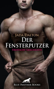 Title: Der Fensterputzer Erotische Geschichte: Sie kann nicht widerstehen und beginnt ein erotisches Spiel ..., Author: Jada Dalton