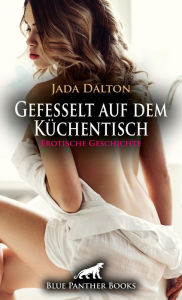 Title: Gefesselt auf dem Küchentisch Erotische Geschichte: Für den Hochzeitstag hat sich ihr Göttergatte etwas ganz Besonderes einfallen lassen ..., Author: Jada Dalton