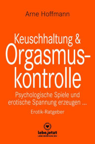 Title: Keuschhaltung und Orgasmuskontrolle Erotischer Ratgeber: Psychologische Spiele und erotische Spannung erzeugen ..., Author: Arne Hoffmann