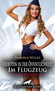 Title: Verboten in der Öffentlichkeit: Im Flugzeug Erotische Geschichte: Der Flug sollte einige Turbulenzen bereithalten ., Author: Simona Wiles