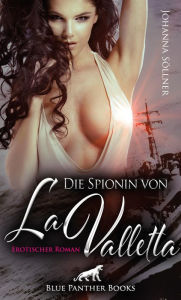 Title: Die Spionin von La Valletta Erotischer Roman: Werde ich mich und meine große Liebe retten können?, Author: Johanna Söllner