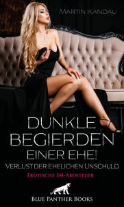 Title: Dunkle Begierden einer Ehe! Verlust der ehelichen Unschuld Erotische SM-Abenteuer: Zwischen wahrer Liebe und harter Lust ..., Author: Martin Kandau