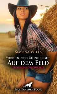 Title: Verboten in der Öffentlichkeit: Auf dem Feld Erotische Geschichte: Bis sie sich alleine auf dem Feld gegenüberstanden!, Author: Simona Wiles