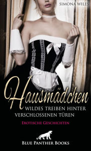 Title: Hausmädchen - Wildes Treiben hinter verschlossenen Türen Erotische Geschichten: Sie kommen dabei stets auf ihre Kosten ., Author: Simona Wiles