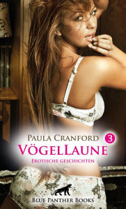 Title: VögelLaune 3 16 Erotische Geschichten: fantasievolle & wollüstige Geschichten, Author: Paula Cranford
