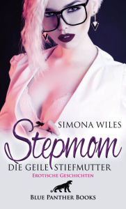 Title: Stepmom - die geile Stiefmutter Erotische Geschichten: Reif und heiß ..., Author: Simona Wiles