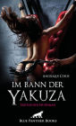 Im Bann der Yakuza Erotischer SM-Roman: Nur er darf sie beherrschen und besitzen .