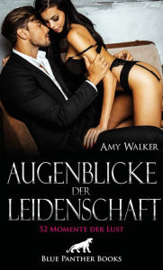 Title: Augenblicke der Leidenschaft - 52 Momente der Lust: Weckt Deine Lust auf erotische Abenteuer!, Author: Amy Walker