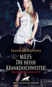 Title: MILFS: Die heiße Krankenschwester! Erotische Geschichte: Er soll sie »zur Strafe« befriedigen ..., Author: Hannah Stevens