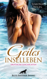 Title: Geiles Inselleben Erotische Geschichten: Erotisch, prickelnd und höchst vergnüglich ..., Author: Simona Wiles