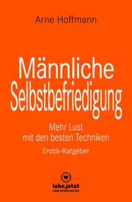 Title: Männliche Selbstbefriedigung Erotischer Ratgeber: Mehr Lust mit den besten Techniken, Author: Arne Hoffmann