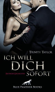 Title: Ich will dich sofort Erotische Geschichten: Sex, Leidenschaft und freche Worte!, Author: Trinity Taylor