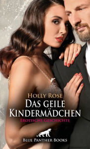 Title: Das geile Kindermädchen Erotische Geschichte: Lust und Leidenschaft nimmt ihren Lauf ..., Author: Holly Rose