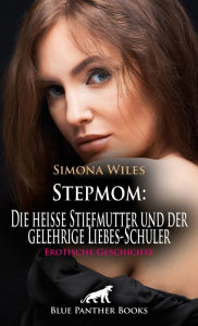 Title: Stepmom: Die heiße Stiefmutter und der gelehrige Liebes-Schüler Erotische Geschichte: Zwei willige Lustspender ..., Author: Simona Wiles
