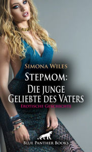 Title: Stepmom: Die junge Geliebte des Vaters Erotische Geschichte: Du schuldest mir einen Orgasmus!, Author: Simona Wiles