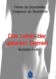 Title: Das Leben der galanten Damen: Illustrierte Erotik, Author: Pierre Bourdeille Seigneur de de Brantôme