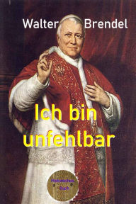 Title: Ich bin unfehlbar: Der Papst und seine Kirche, Author: Walter Brendel
