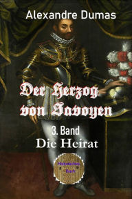 Title: Der Herzog von Savoyen - 3. Band: Die Heirat, Author: Alexandre Dumas