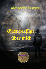 Title: Gott verfügt über mich, Author: Alexandre Dumas