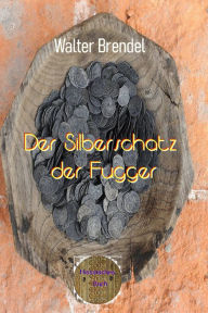 Title: Der Silberschatz der Fugger, Author: Walter Brendel