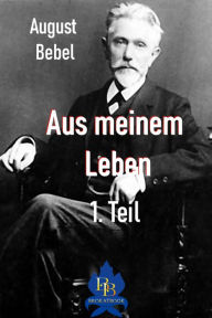 Title: Aus meinem Leben - 1. Teil, Author: August Bebel