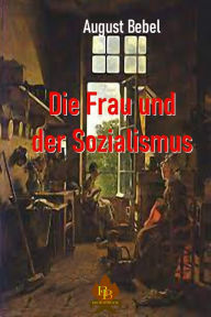 Title: Die Frau und der Sozialismus, Author: August Bebel