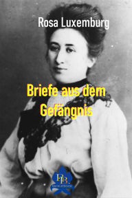 Title: Briefe aus dem Gefängnis: Karten und Briefe an Sophie Liebknecht, Author: Rosa Luxemburg