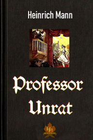 Title: Professor Unrat: oder Das Ende eines Tyrannen, Author: Heinrich Mann