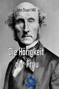 Title: Die Hörigkeit der Frau, Author: John Stuart Mill