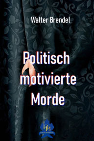 Title: Politisch motivierte Morde, Author: Walter Brendel