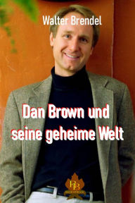 Title: Dan Brown und seine geheime Welt: Erfolg durch Verschwörungstheorien, Author: Walter Brendel