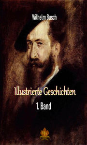 Title: Illustrierte Geschichten - 1. Band, Author: Wilhelm Busch
