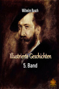 Title: Illustrierte Geschichten - 5. Band, Author: Wilhelm Busch