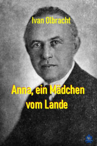 Title: Anna, ein Mädchen vom Lande, Author: Ivan Olbracht