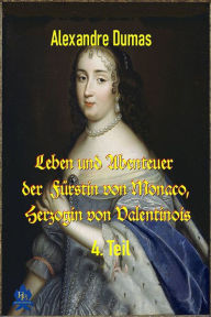 Title: Leben und Abenteuer der Fürstin von Monaco, Herzogin von Valentinois, 4. Teil: Katharina Charlotte Gramont von Grimaldi, Author: Alexandre Dumas