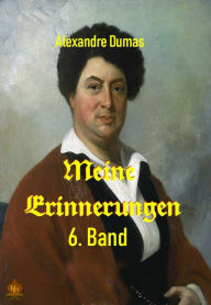 Title: Meine Erinnerungen - 6. Band, Author: Alexandre Dumas