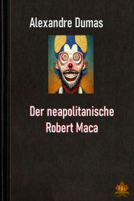 Title: Der neapolitanische Robert Maca: Eine Humoreske, Author: Alexandre Dumas