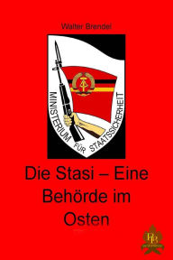 Title: Die Stasi - Eine Behörde im Osten, Author: Walter Brendel