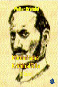 Title: Mörderische Kriminalfälle, 3. Band, Author: Walter Brendel