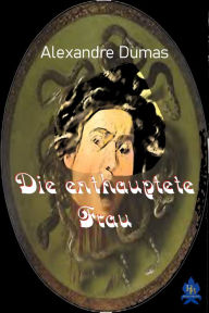 Title: Die enthauptete Frau: Ein Horror-Roman, Author: Alexandre Dumas