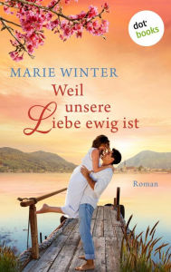 Title: Weil unsere Liebe ewig ist: Roman, Author: Marie Winter