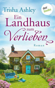 Title: Ein Landhaus zum Verlieben: Roman, Author: Trisha Ashley