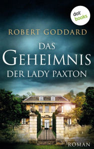 Title: Das Geheimnis der Lady Paxton: Roman, Author: Robert Goddard
