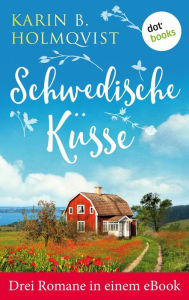 Title: Schwedische Küsse: Drei Romane in einem eBook: 'Schwedisches Glück', 'Kleine Villa mit Herz' und 'Das fabelhafte Haus des Glücks', Author: Karin B. Holmqvist