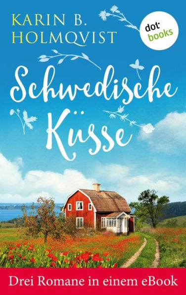 Schwedische Küsse: Drei Romane in einem eBook: 'Schwedisches Glück', 'Kleine Villa mit Herz' und 'Das fabelhafte Haus des Glücks'