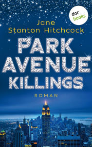Title: Park Avenue Killings: Eine Mörderin zum Verlieben - Band 1: Roman, Author: Jane Stanton Hitchcock