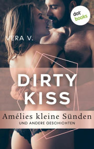 Title: DIRTY KISS - Amélies kleine Sünden: und andere Geschichten, Author: Vera V.