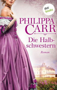 Title: Die Halbschwestern: Die Töchter Englands - Band 7: Roman, Author: Philippa Carr